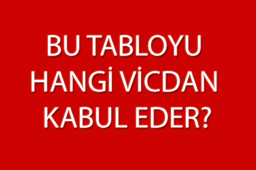 BU TABLOYU HANGİ VİCDAN KABUL EDER?