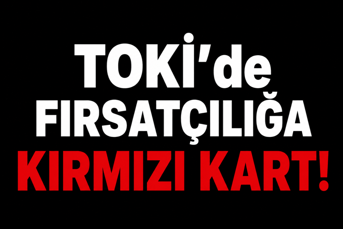 TOKİ'de Fırsatçılığa Kırmızı Kart!
