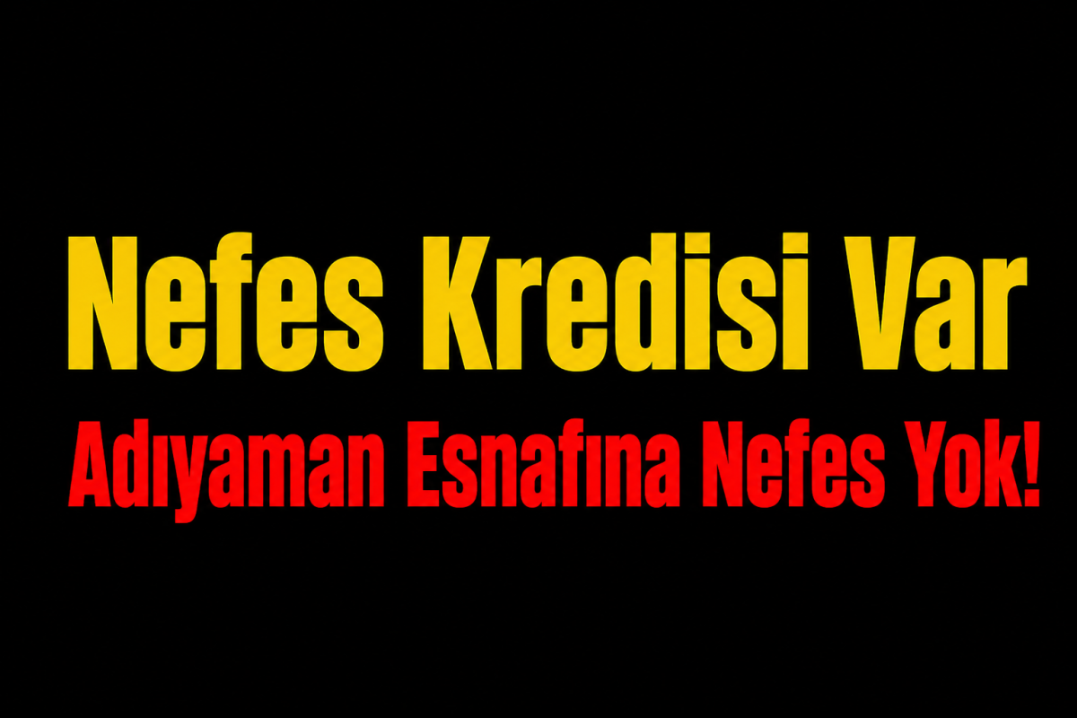 Nefes Kredisi Var Adıyaman Esnafına Nefes Yok!