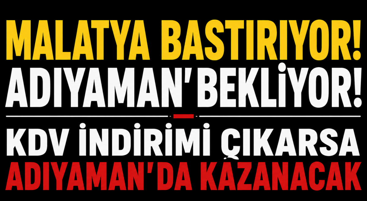 Malatya Bastırıyor Adıyaman Bekliyor! KDV İndirimi Çıkarsa Adıyaman'da Kazanacak