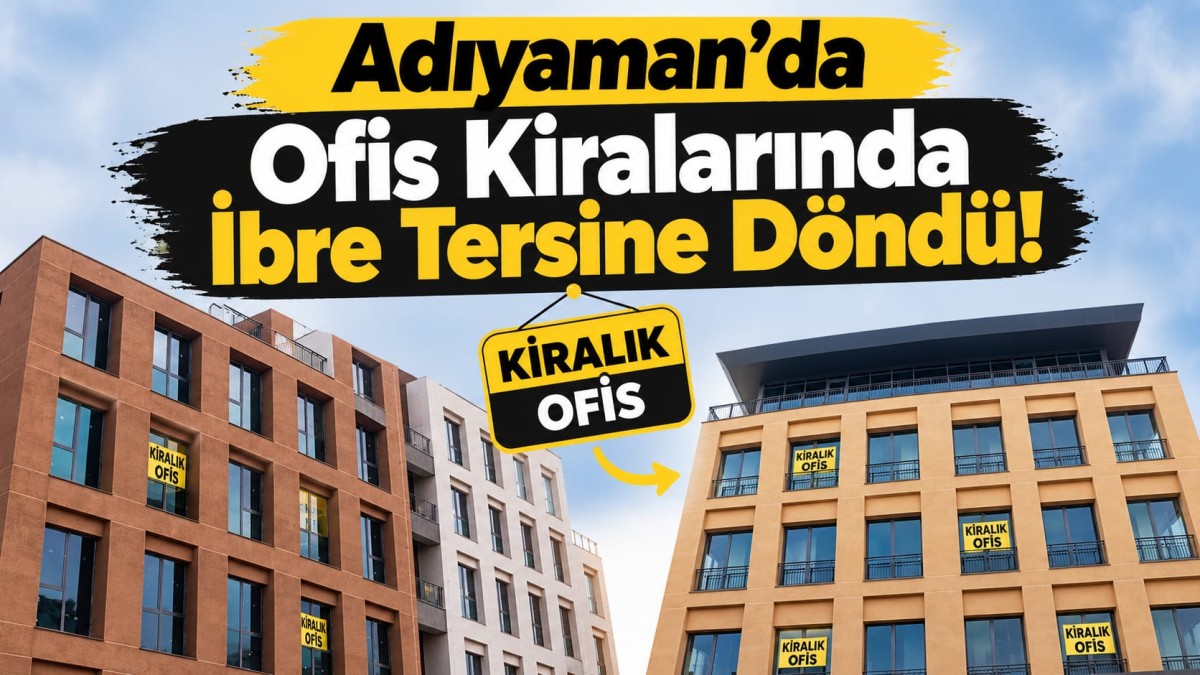 Adıyaman’da Ofis Kiralarında İbre Tersine Döndü!