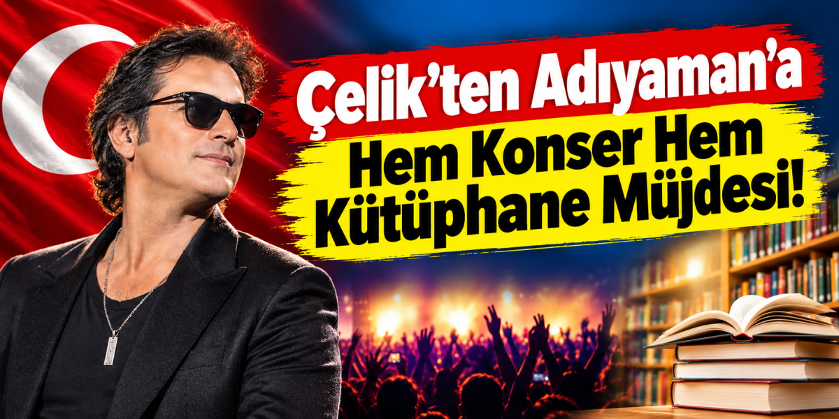 Çelik’ten Adıyaman’a Hem Konser Hem Kütüphane Müjdesi!