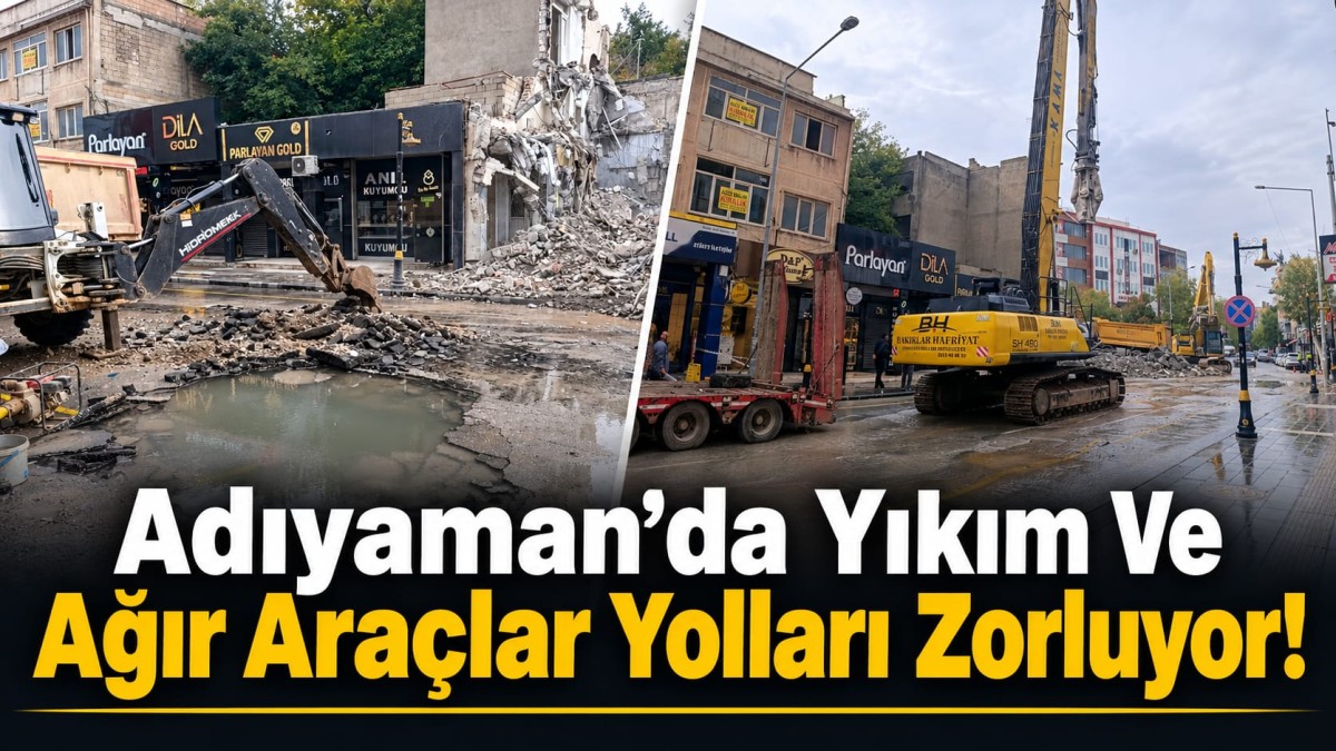 Adıyaman’da Yıkım Ve Ağır Araçlar Yolları Zorluyor!
